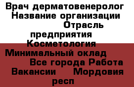 Врач-дерматовенеролог › Название организации ­ Linline › Отрасль предприятия ­ Косметология › Минимальный оклад ­ 200 000 - Все города Работа » Вакансии   . Мордовия респ.